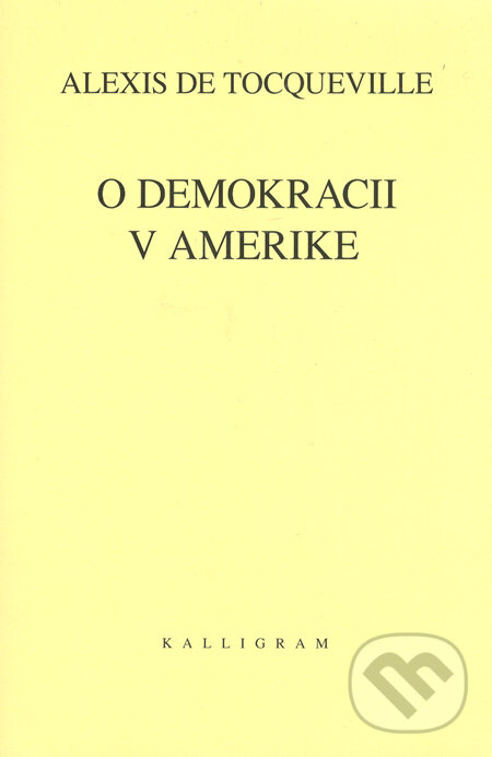 O demokracii v Amerike - Alexis de Tocqueville, Kalligram, 2006