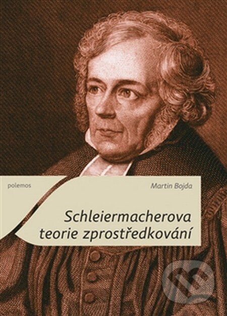 Levně Schleiermacherova teorie zprostředkování - Martin Bojda - kniha z kategorie Filozofia