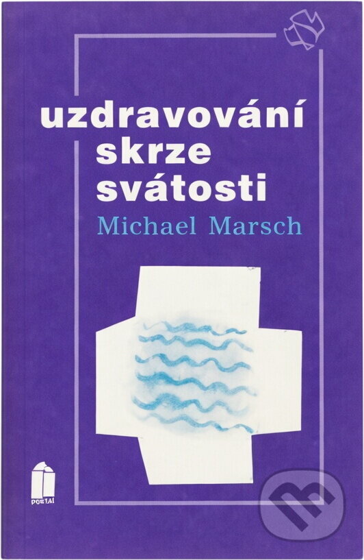 Kniha: Uzdravování skrze svátosti (Michael Marsch). Portál, 1992