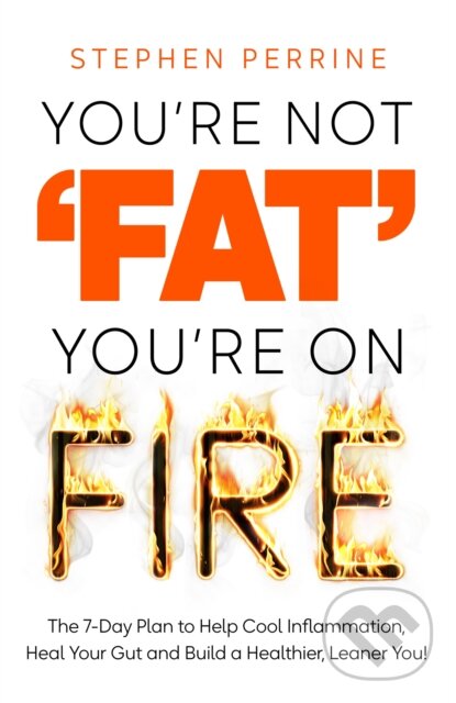 Levně You're Not 'Fat', You're On Fire (The 7-Day Plan to Help Cool Inflammation, Heal Your Gut and Build a Healthier, Leaner You) - kniha z kategorie…