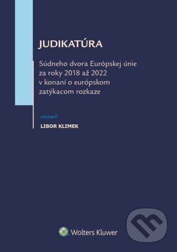 Levně Judikatúra Súdneho dvora EÚ za roky 2018 až 2022 (v konání o európskom zatýkacom rozkaze) - kniha z kategorie Medzinárodné právo