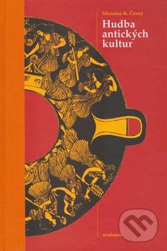 Kniha: Hudba antických kultur (Miroslav K. Černý). Academia, 2007