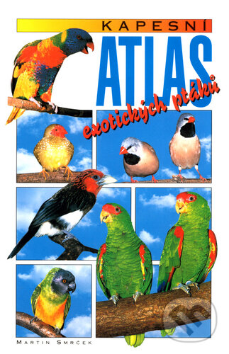 Kniha: Kapesní atlas exotických ptáků (Lukáš Fibrich a Martin Smrček). Cesty, 2003