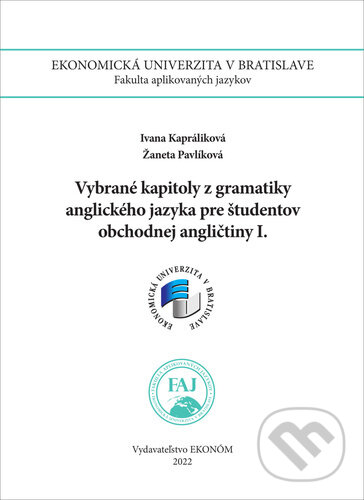Vybrané kapitoly z gramatiky AJ pre študentov obchodnej angličtiny I. - Ivana Kapráliková, Žaneta Pavlíková, Ekonóm, 2022