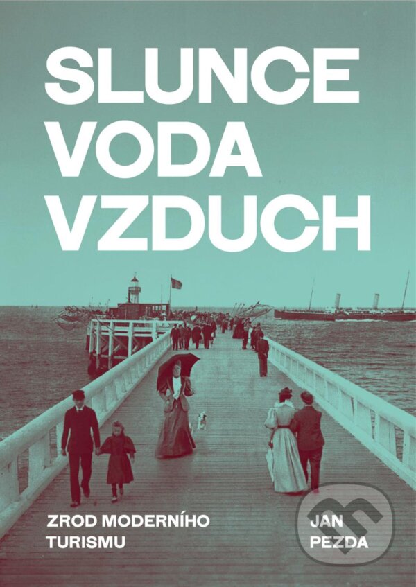 Levně Slunce, voda, vzduch (Zrod moderního turismu) - Jan Pezda - kniha z kategorie História