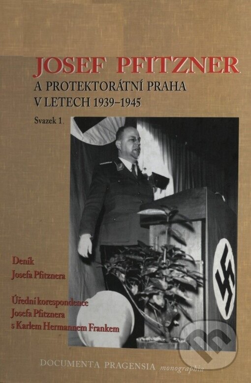 Kniha: Josef Pfitzner a protektorátní Praha v letech 1939-1945. Svazek  1 (Alena Míšková a Vojtěch Šustek)