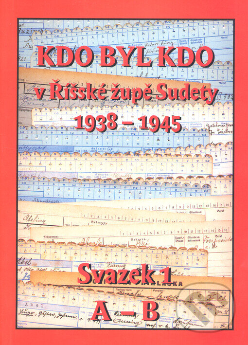Kniha: Kdo byl kdo v Říšské župě Sudety  1938-1945 Svazek 1 (A - B) (Sabina Dušková a Stanislav Biman)