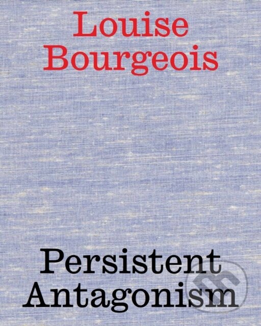 Levně Louise Bourgeois (Persistent Antagonism) - kniha z kategorie Maliarstvo a sochárstvo