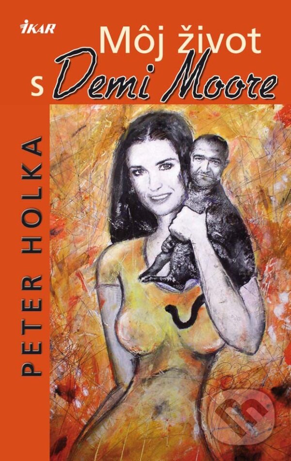 Môj život s Demi Moore - Peter Holka, Ikar, 2000