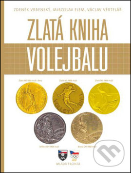 Zlatá kniha volejbalu - Zdeněk Vrbenský, Miloslav Ejem, Václav Věrtelář, Mladá fronta, 2016
