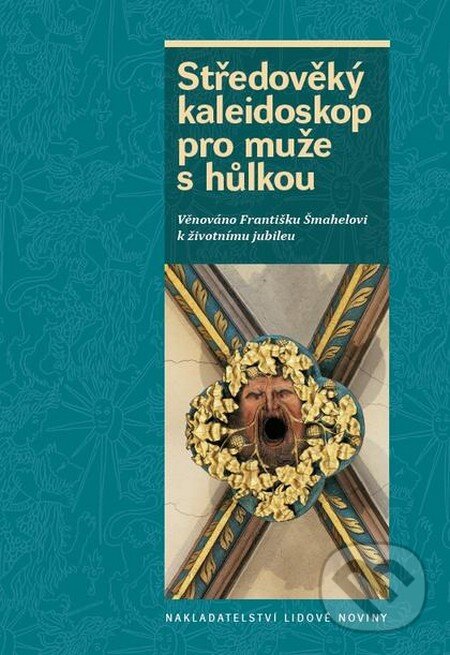 Středověký kaleidoskop pro muže s hůlkou - Kolektív autorov, Nakladatelství Lidové noviny, 2016