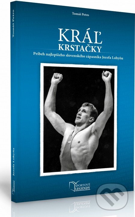 Levně Jozef Lohyňa - Kráľ krstačky (Príbeh najlepšieho slovenského zápasníka Jozefa Lohyňu) - kniha z kategorie Bojové umenia