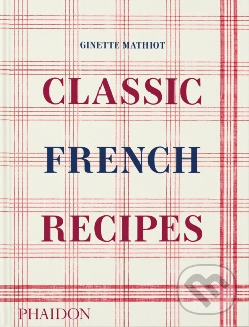 Classic French Recipes - Ginette Mathiot, Phaidon, 2024