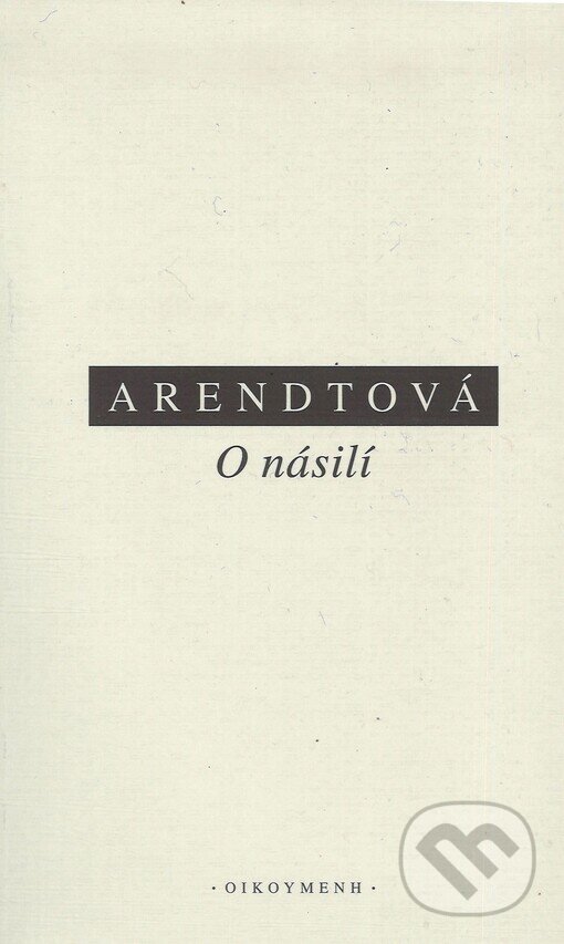 Kniha: O násilí (Hannah Arendtová). OIKOYMENH, 1999