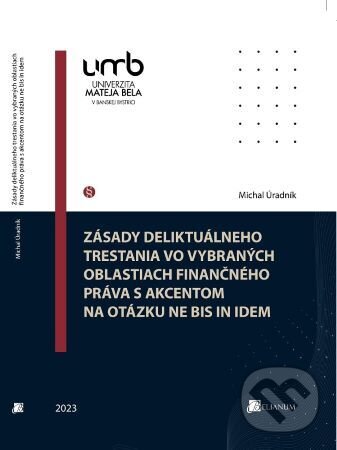 Levně Zásady deliktuálneho trestania vo vybraných oblastiach finančného práva s akcentom na otázku ne bis in idem - kniha z kategorie Obchodné právo