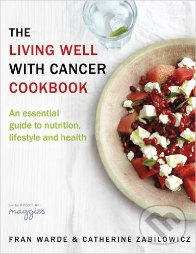 The Living Well with Cancer Cookbook - Fran Warde, Catherine Zabilowicz, Penguin Books, 2016