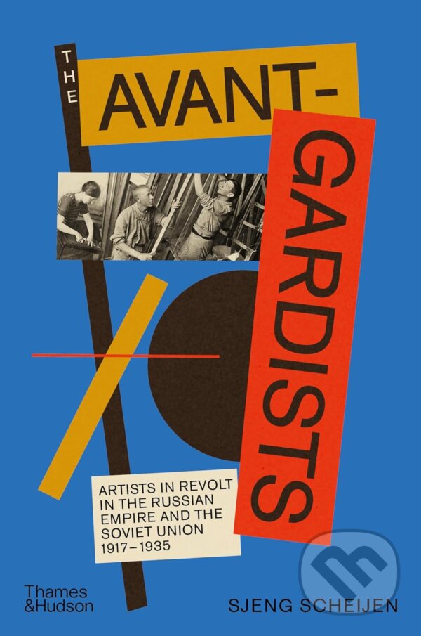 Levně The Avant-Gardists (Artists in Revolt in the Russian Empire and the Soviet Union 1917–1935) - kniha z kategorie História