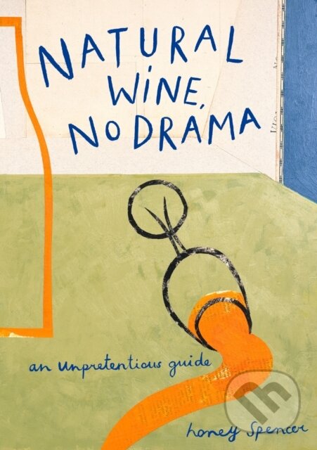 Levně Natural Wine, No Drama (An Unpretentious Guide) - Honey Spencer - kniha z kategorie Podľa potraviny