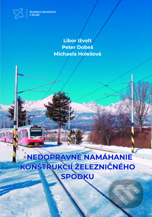 Nedopravné namáhanie konštrukcií železničného spodku - Libor Ižvolt, Peter Dobeš, Michaela Holešová, EDIS, 2023