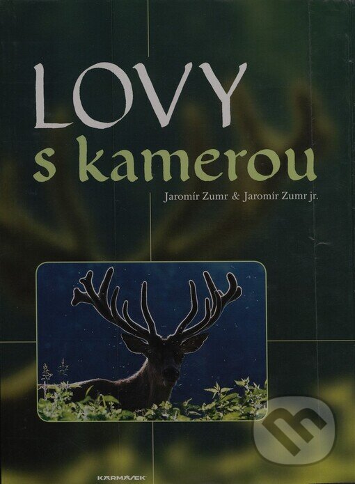 Kniha: Lovy s kamerou (Jaromír Zumr a Jaromír Zumr jr.). Karmášek, 2006
