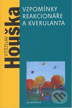 Kniha: Vzpomínky reakcionáře a kverulanta (Vítězslav Houška). Academia, 2003