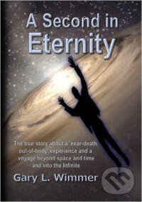 Levně A Second in Eternity (A Near-Death, Out of Body Experience and a Voyage Beyond Time and Space, Into the Infinite) - kniha z kategorie Ezoterika