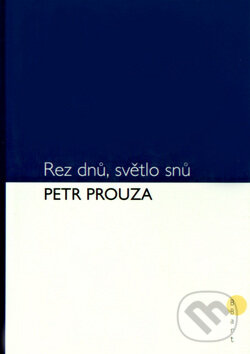 Kniha: Rez dnů, světlo snů (Petr Prouza). BB/art, 2003