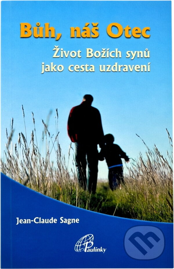 Kniha: Bůh, náš Otec : život Božích synů jako cesta uzdravení (Jean-Claude Sagne). Paulínky, 2013