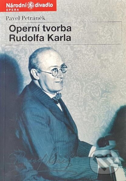 Kniha: Operní tvorba Rudolfa Karla (Pavel Petráněk). Národní divadlo, 2004