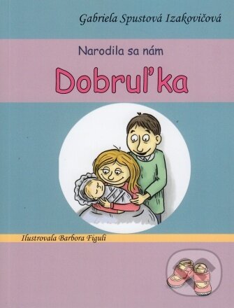 Levně Narodila sa nám Dobruľka - Gabriela Spustová Izakovičová - kniha z kategorie Básničky