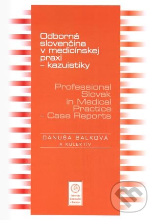 Odborná slovenčina v medicínskej praxi - kazuistiky – Professional Slovak in Medical Practice - Case Reports - Danuša Balková, Univerzita Komenského Bratislava, 2020