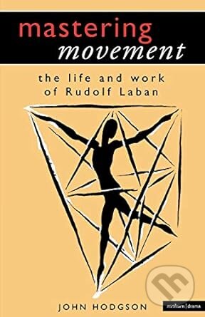 Levně Mastering Movement Understanding Laban (The Life and Work of Rudolf Laban) - kniha z kategorie Umenie, dizajn a architektúra