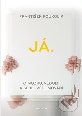 Levně Já. O mozku, vědomí a sebeuvědomování - František Koukolík - kniha z kategorie Medicína