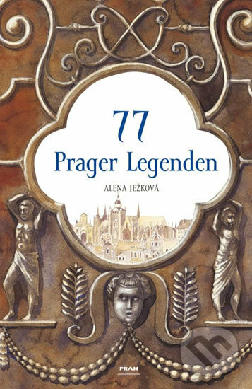 77 Prager Legenden / 77 pražských legend (německy) - Alena Ježková, Práh, 2012
