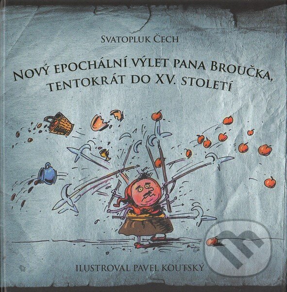 Nový epochální výlet pana Broučka tentokrát do XV. století - Svatopluk Čech, Pavel Koutský (ilustrácie), XYZ, 2010