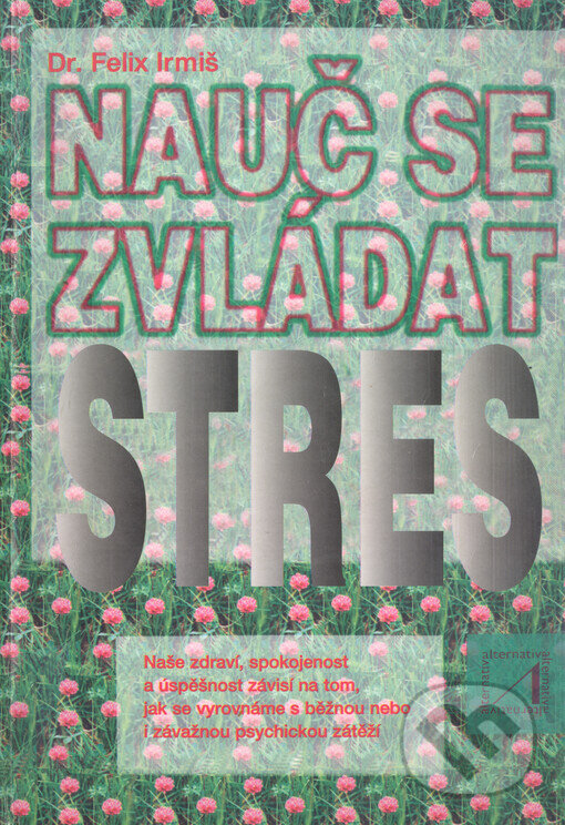 Kniha: Nauč se zvládat stres (Felix Irmiš). Alternativa, 1996