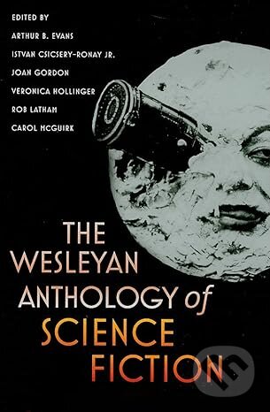 Levně The Wesleyan Anthology of Science Fiction - Arthur B. Evans, Veronica Hollinger, Rob Latham, Joan Gordon, Istvan Csicsery-Ronay - kniha z kategorie…