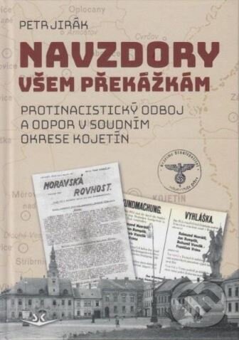 Levně Navzdory všem překážkám (Protinacistický odboj a odpor v soudním okrese Kojetín) - kniha z kategorie Vojenstvo