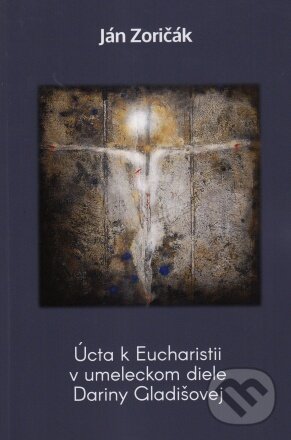 Levně Úcta k Eucharistii v umeleckom diele Dariny Gladišovej - kniha z kategorie Kresťanstvo