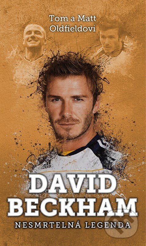 Levně David Beckham: nesmrtelná legenda - Tom Oldfield - kniha z kategorie Životopisy