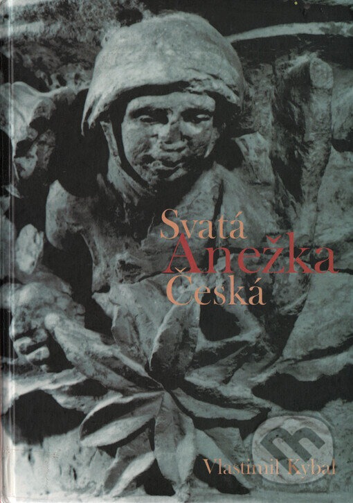 Svatá Anežka Česká - Vlastimil Kybal, L. Marek, 2001