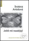 Kniha: Ještě mě nezabíjej! (Svatava Antošová). Protis, 2005