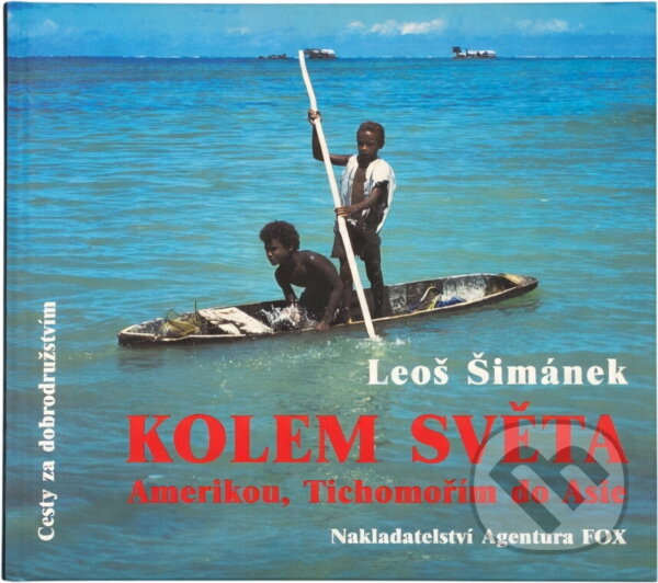 Kniha: Kolem světa : Amerikou, Tichomořím do Asie (Leoš Šimánek). Agentura FOX, 1999