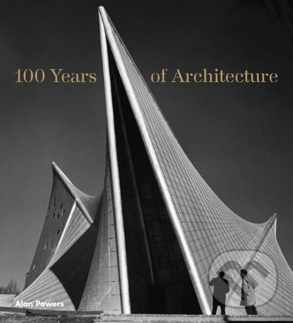 Kniha: 100 Years of Architecture (Alan Powers). Laurence King Publishing, 2016