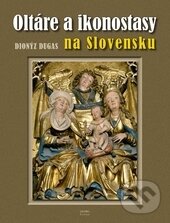 Levně Oltáre a ikonostasy na Slovensku - Dionýz Dugas