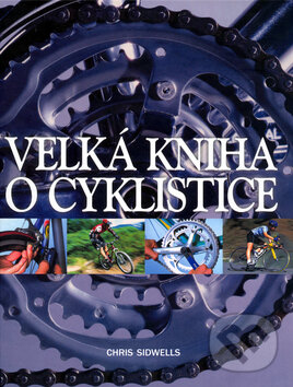 Kniha: Velká kniha o cyklistice (Chris Sidwells). Slovart, 2004