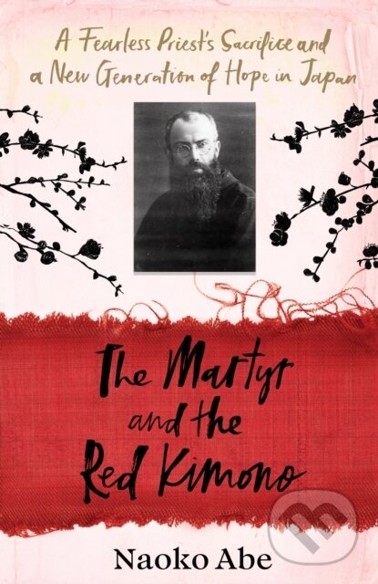 Levně The Martyr and the Red Kimono (A Fearless Priest’s Sacrifice and A New Generation of Hope in Japan) - kniha z kategorie História