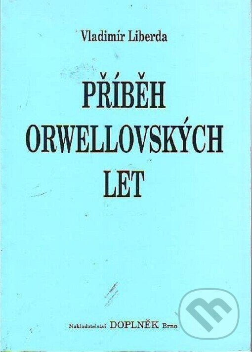 Kniha: Příběh orwellovských let (Vladimír Liberda). Doplněk, 1995