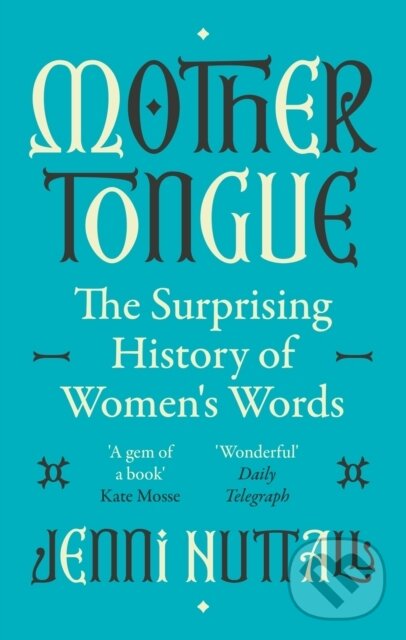 Levně Mother Tongue (The surprising history of women's words -'Fascinating, intriguing, witty, a gem of a book' (Kate Mosse)) - kniha z kategorie Humanitné…