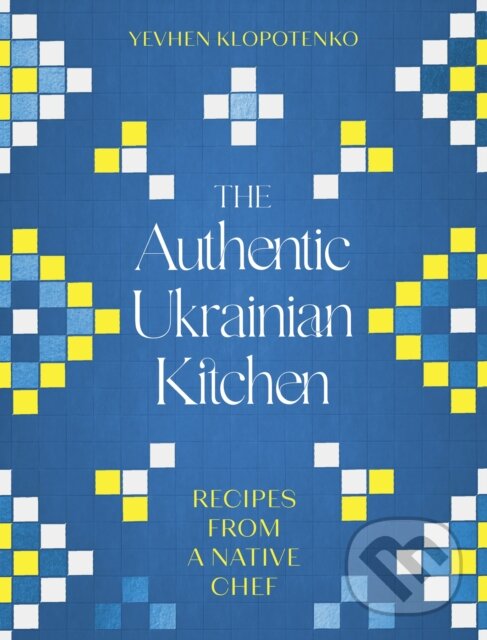Levně The Authentic Ukrainian Kitchen (Recipes from a Native Chef) - kniha z kategorie Národná kuchyňa